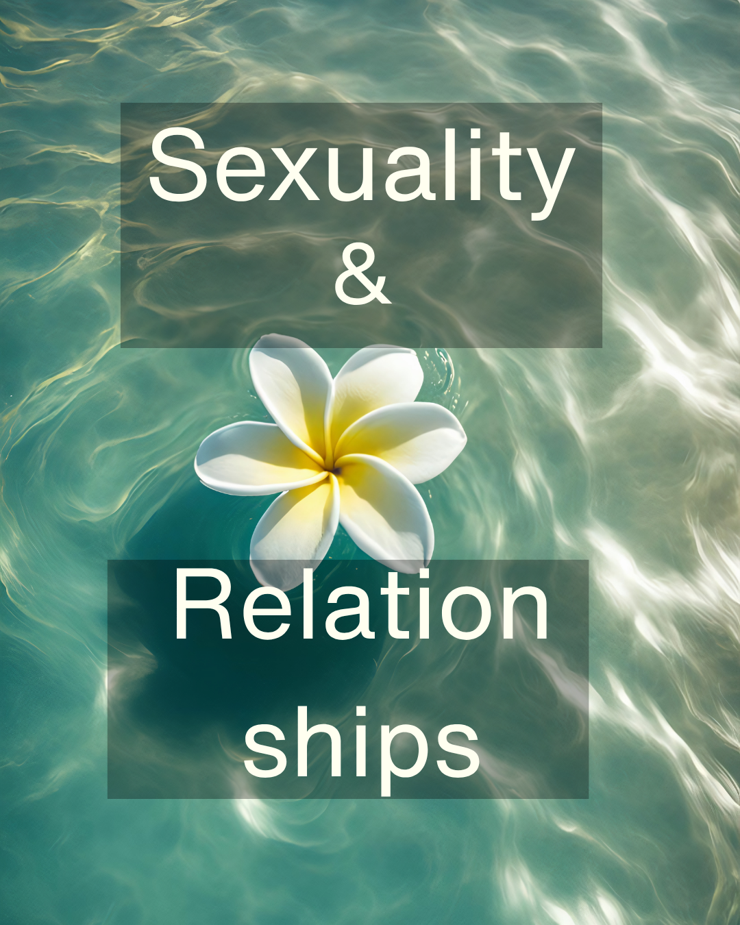 3 Teal water background with a white-yellow plumeria; overlay text reads 'Sexuality & Relationships'.